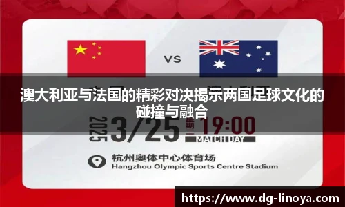 澳大利亚与法国的精彩对决揭示两国足球文化的碰撞与融合